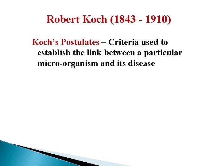 Robert Koch (1843 - 1910) Koch’s Postulates – Criteria used to establish the link