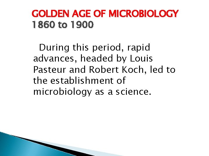 GOLDEN AGE OF MICROBIOLOGY 1860 to 1900 During this period, rapid advances, headed by