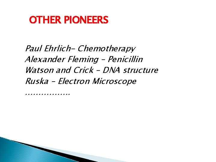 OTHER PIONEERS Paul Ehrlich- Chemotherapy Alexander Fleming – Penicillin Watson and Crick – DNA