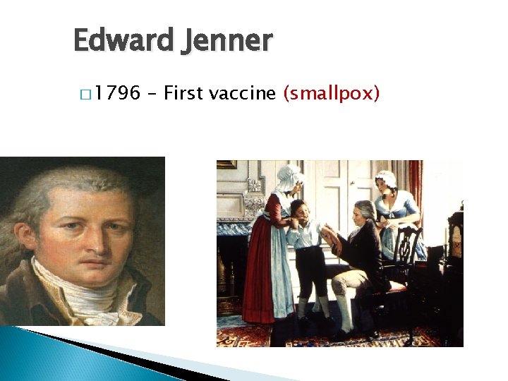 Edward Jenner � 1796 – First vaccine (smallpox) 