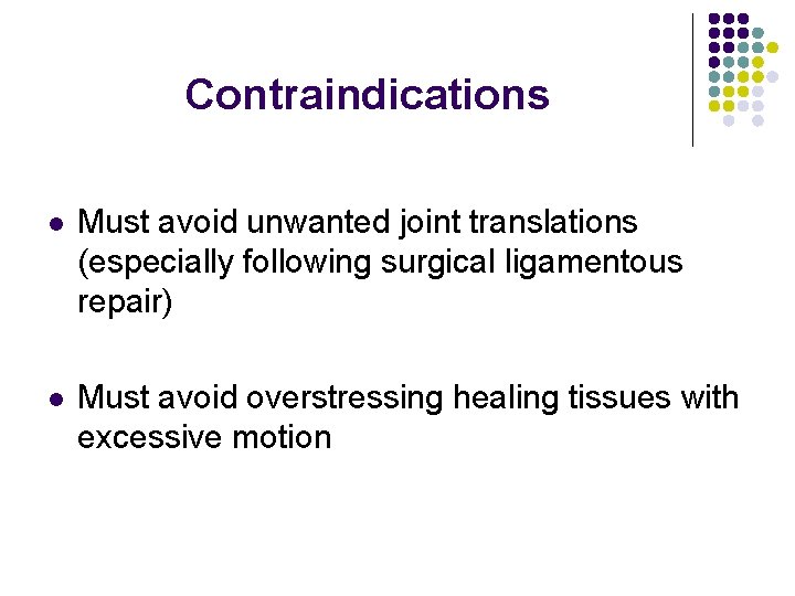 Contraindications l Must avoid unwanted joint translations (especially following surgical ligamentous repair) l Must
