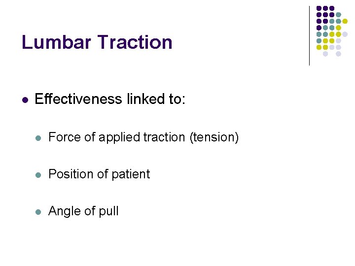 Lumbar Traction l Effectiveness linked to: l Force of applied traction (tension) l Position