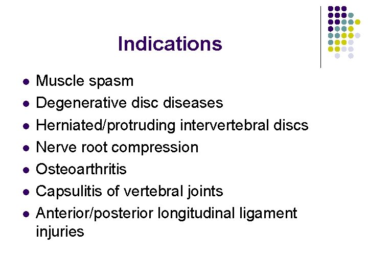 Indications l l l l Muscle spasm Degenerative disc diseases Herniated/protruding intervertebral discs Nerve