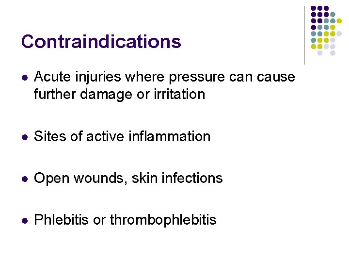 Contraindications l Acute injuries where pressure can cause further damage or irritation l Sites