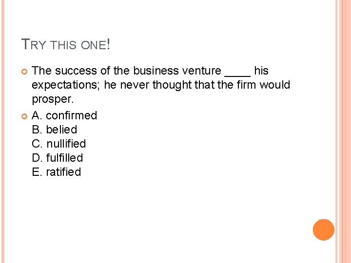 TRY THIS ONE! The success of the business venture ____ his expectations; he never
