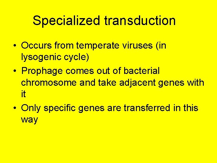 Specialized transduction • Occurs from temperate viruses (in lysogenic cycle) • Prophage comes out