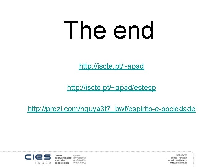 The end http: //iscte. pt/~apad/estesp http: //prezi. com/nquya 3 t 7_bwf/espirito-e-sociedade 