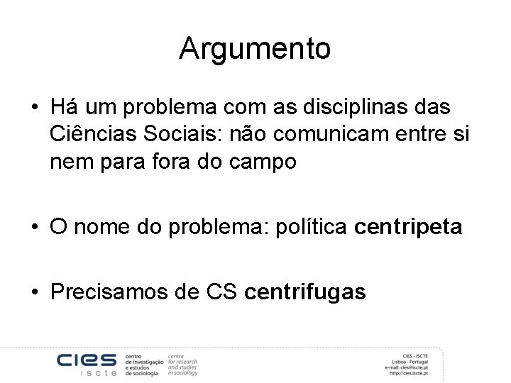 Argumento • Há um problema com as disciplinas das Ciências Sociais: não comunicam entre