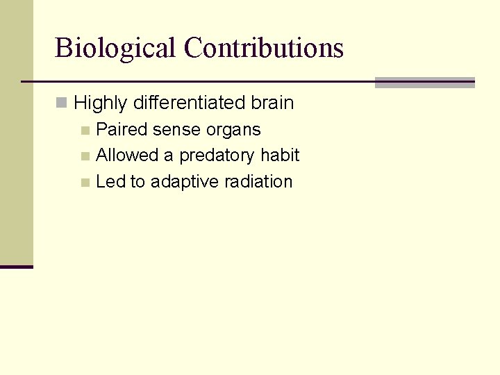 Biological Contributions n Highly differentiated brain n Paired sense organs n Allowed a predatory