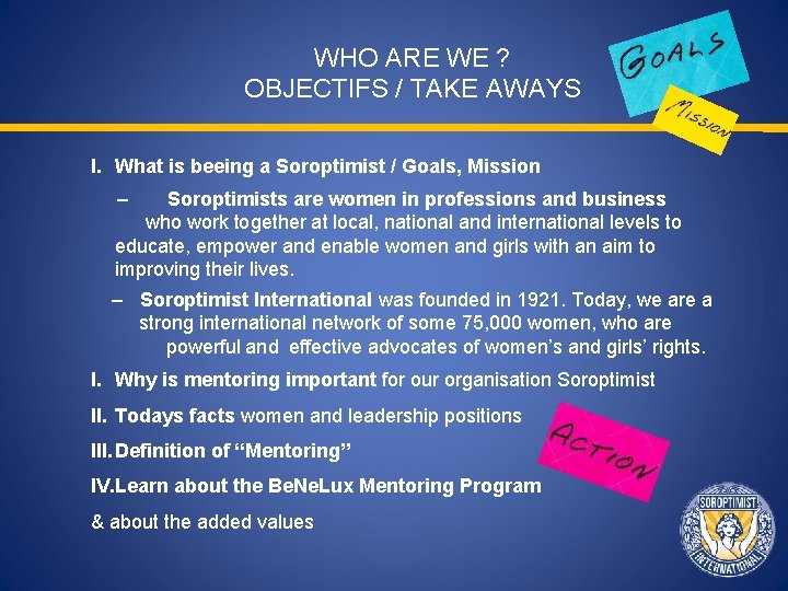 WHO ARE WE ? OBJECTIFS / TAKE AWAYS I. What is beeing a Soroptimist