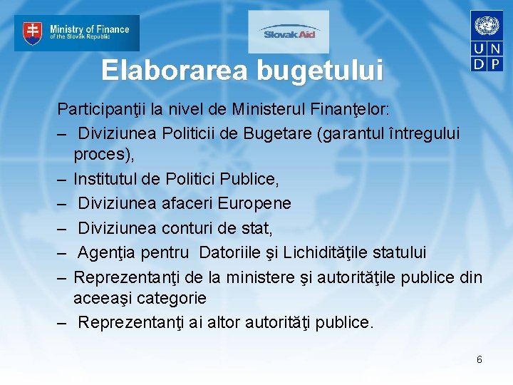 Elaborarea bugetului Participanţii la nivel de Ministerul Finanţelor: – Diviziunea Politicii de Bugetare (garantul