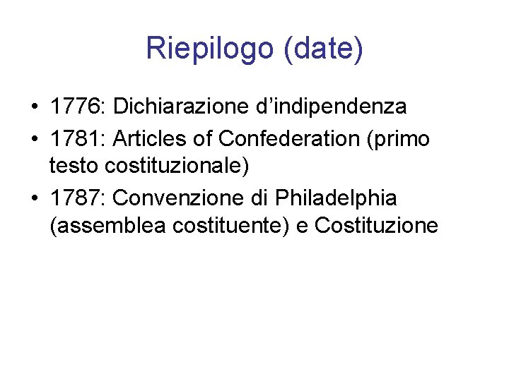 Riepilogo (date) • 1776: Dichiarazione d’indipendenza • 1781: Articles of Confederation (primo testo costituzionale)