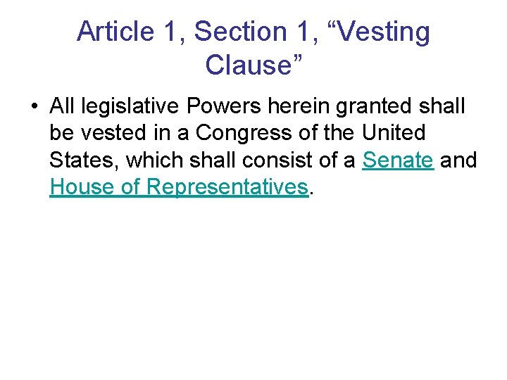 Article 1, Section 1, “Vesting Clause” • All legislative Powers herein granted shall be