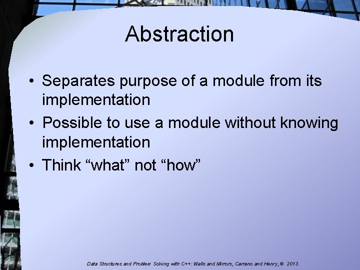 Abstraction • Separates purpose of a module from its implementation • Possible to use