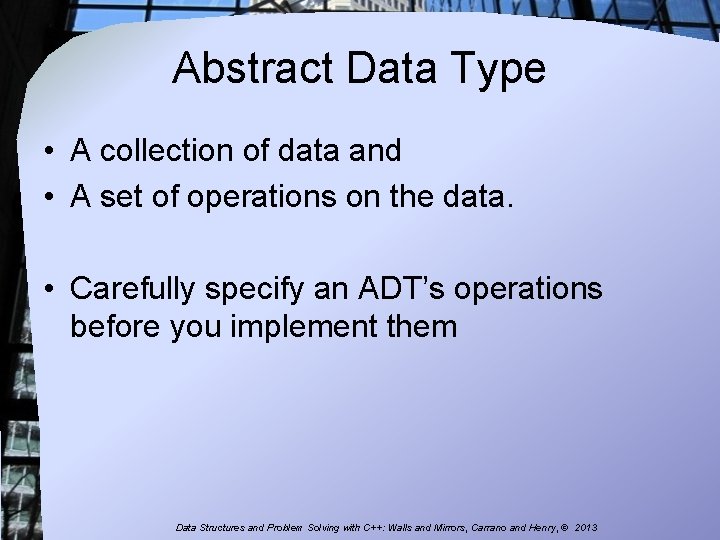 Abstract Data Type • A collection of data and • A set of operations