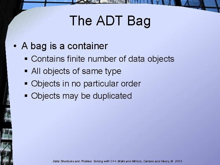 The ADT Bag • A bag is a container § Contains finite number of