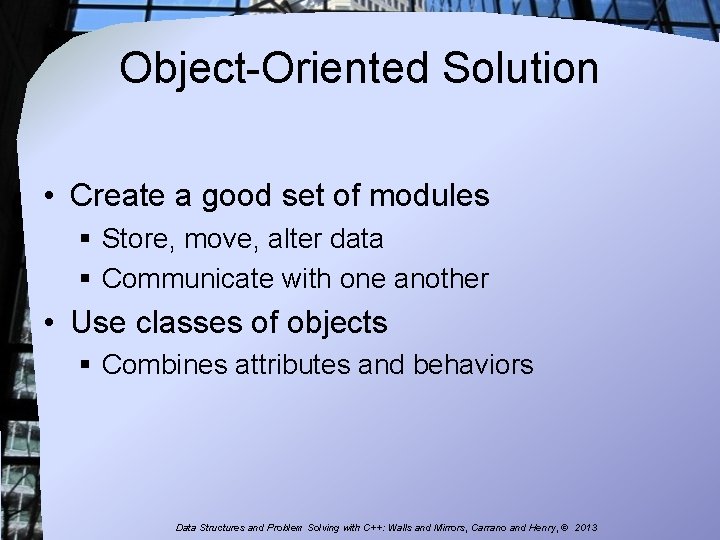Object-Oriented Solution • Create a good set of modules § Store, move, alter data