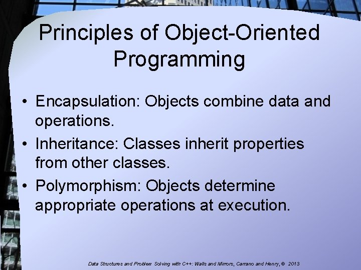 Principles of Object-Oriented Programming • Encapsulation: Objects combine data and operations. • Inheritance: Classes