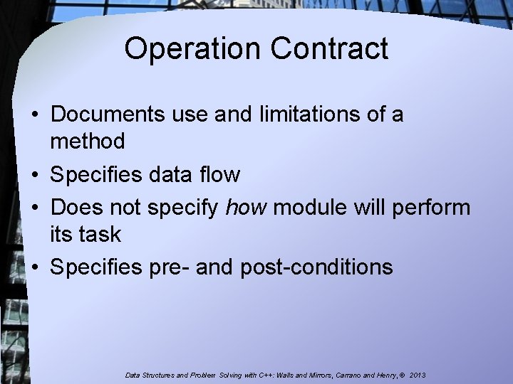 Operation Contract • Documents use and limitations of a method • Specifies data flow