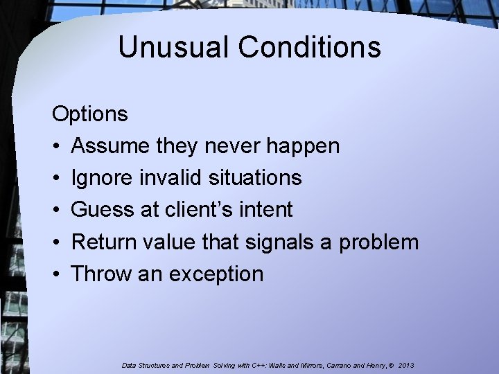 Unusual Conditions Options • Assume they never happen • Ignore invalid situations • Guess