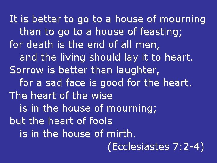 It is better to go to a house of mourning than to go to