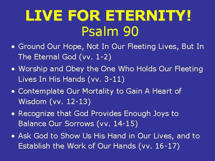 LIVE FOR ETERNITY! Psalm 90 • Ground Our Hope, Not In Our Fleeting Lives,