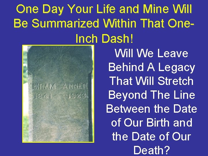 One Day Your Life and Mine Will Be Summarized Within That One. Inch Dash!