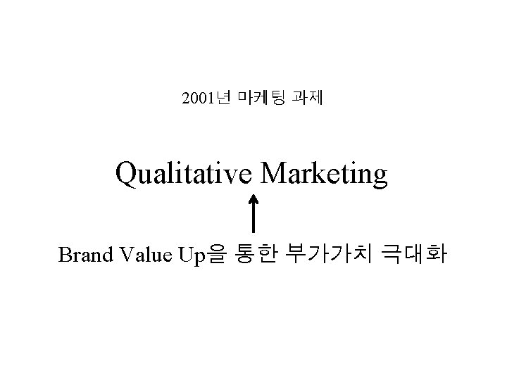 2001년 마케팅 과제 Qualitative Marketing Brand Value Up을 통한 부가가치 극대화 