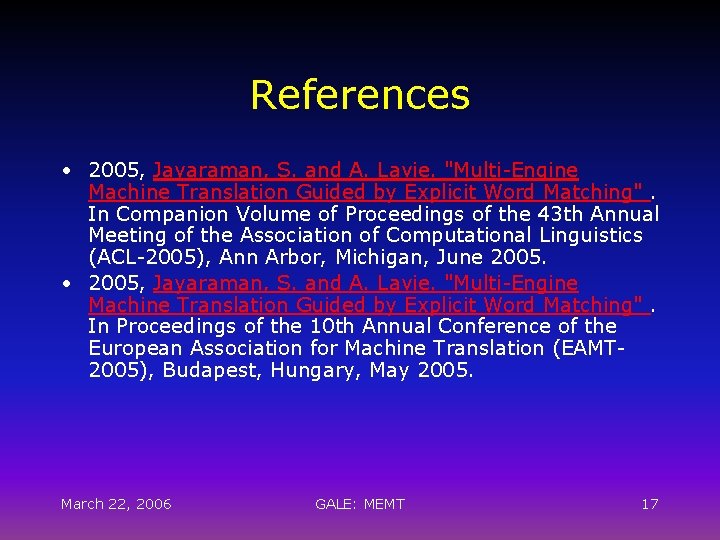 References • 2005, Jayaraman, S. and A. Lavie. "Multi-Engine Machine Translation Guided by Explicit