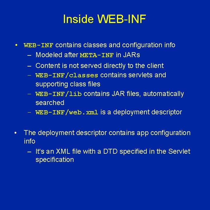 Inside WEB-INF • WEB-INF contains classes and configuration info – Modeled after META-INF in