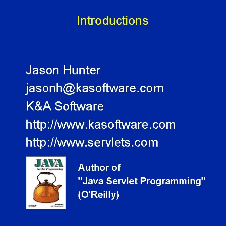 Introductions Jason Hunter jasonh@kasoftware. com K&A Software http: //www. kasoftware. com http: //www. servlets.