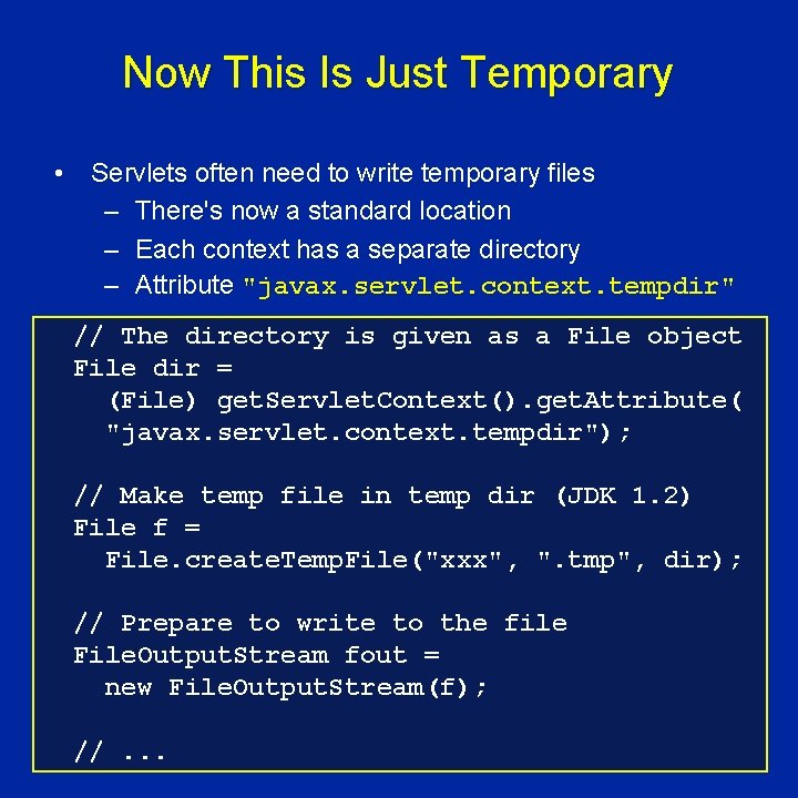Now This Is Just Temporary • Servlets often need to write temporary files –
