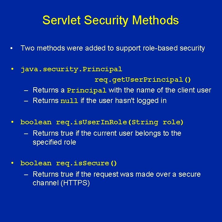 Servlet Security Methods • Two methods were added to support role-based security • java.