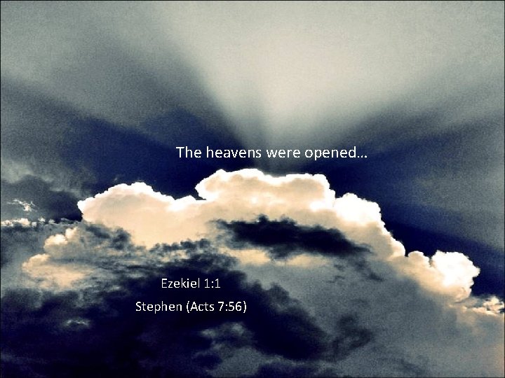 The heavens were opened… Ezekiel 1: 1 Stephen (Acts 7: 56) 