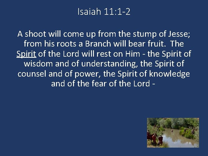 Isaiah 11: 1 -2 A shoot will come up from the stump of Jesse;