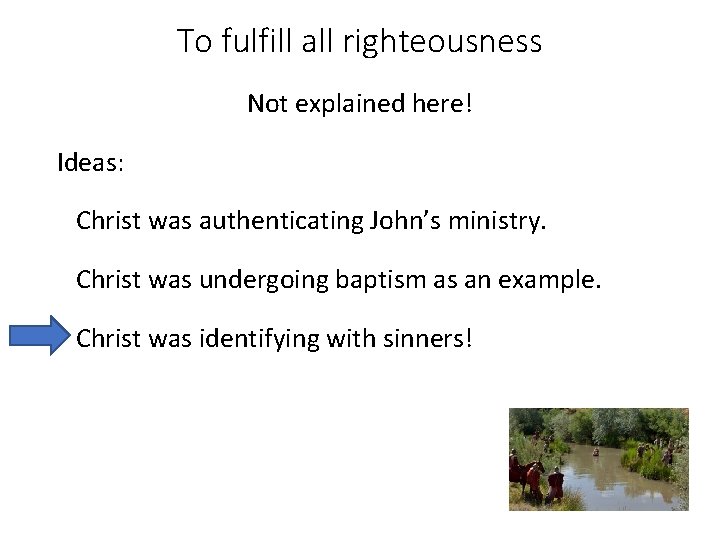 To fulfill all righteousness Not explained here! Ideas: Christ was authenticating John’s ministry. Christ