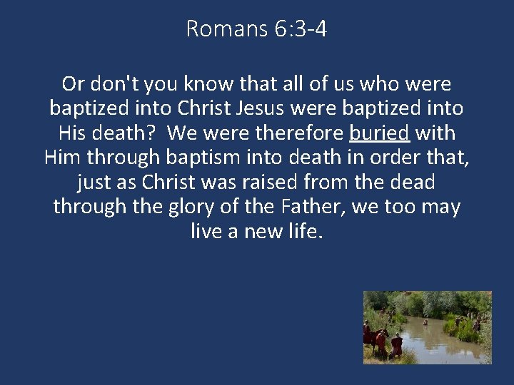 Romans 6: 3 -4 Or don't you know that all of us who were