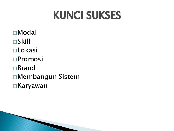 KUNCI SUKSES � Modal � Skill � Lokasi � Promosi � Brand � Membangun