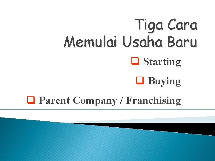 Tiga Cara Memulai Usaha Baru q Starting q Buying q Parent Company / Franchising