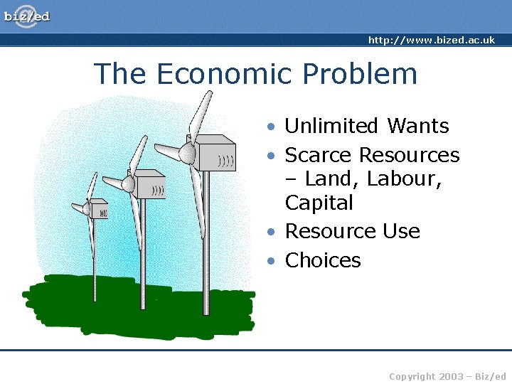 http: //www. bized. ac. uk The Economic Problem • Unlimited Wants • Scarce Resources