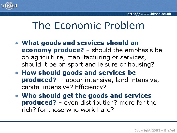 http: //www. bized. ac. uk The Economic Problem • What goods and services should http: //www. bized. ac. uk The Economic Problem • What goods and services should