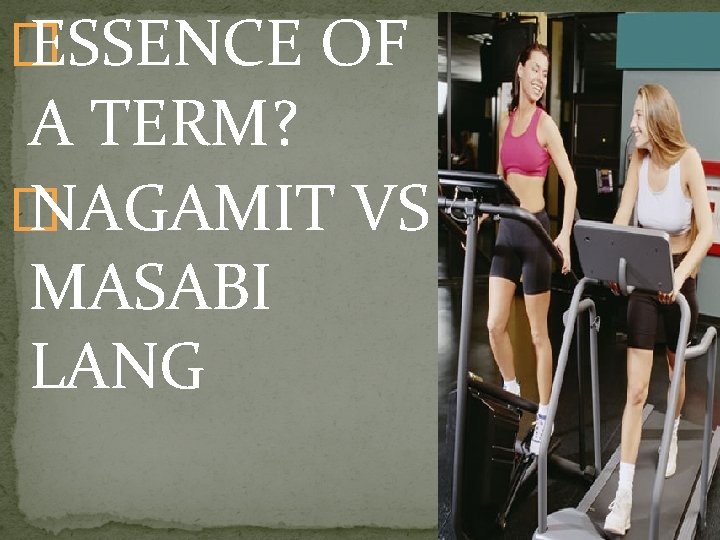 � ESSENCE OF A TERM? � NAGAMIT VS MASABI LANG 