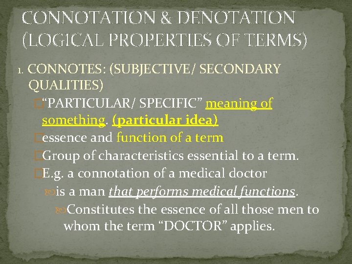 CONNOTATION & DENOTATION (LOGICAL PROPERTIES OF TERMS) 1. CONNOTES: (SUBJECTIVE/ SECONDARY QUALITIES) �“PARTICULAR/ SPECIFIC”