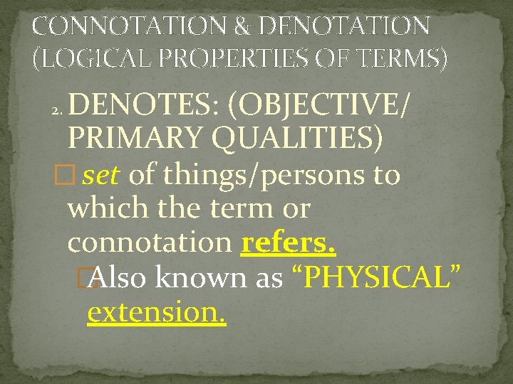 CONNOTATION & DENOTATION (LOGICAL PROPERTIES OF TERMS) DENOTES: (OBJECTIVE/ PRIMARY QUALITIES) � set of