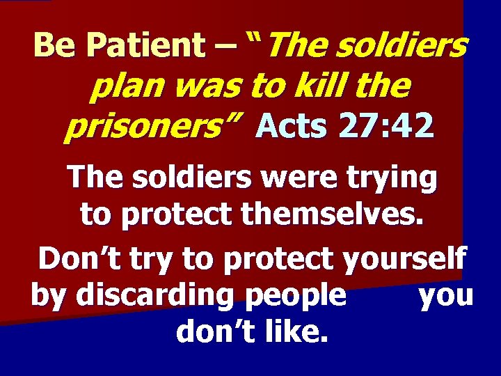 Be Patient – “The soldiers plan was to kill the prisoners” Acts 27: 42