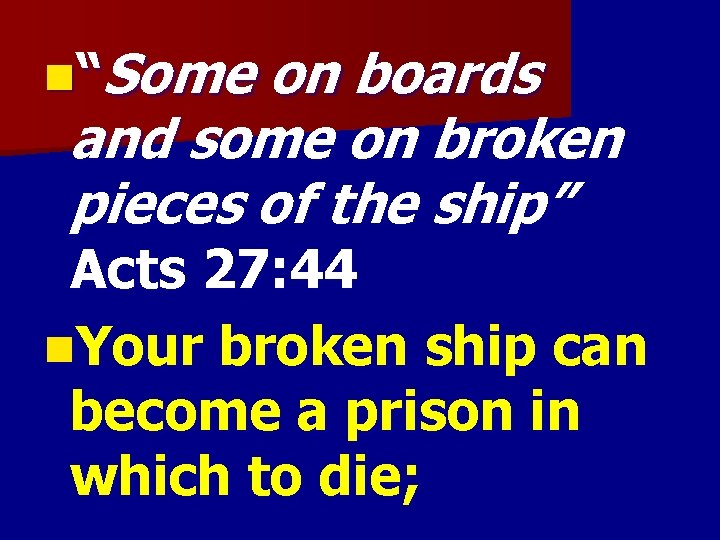n“Some on boards and some on broken pieces of the ship” Acts 27: 44