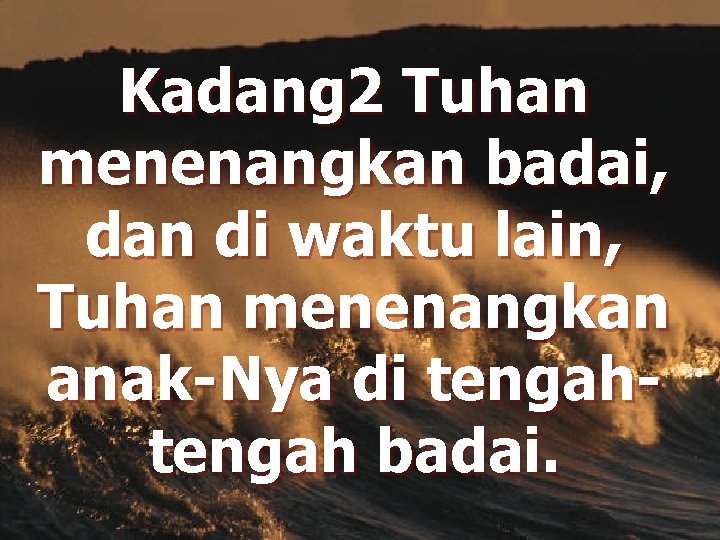 Kadang 2 Tuhan menenangkan badai, dan di waktu lain, Tuhan menenangkan anak-Nya di tengah