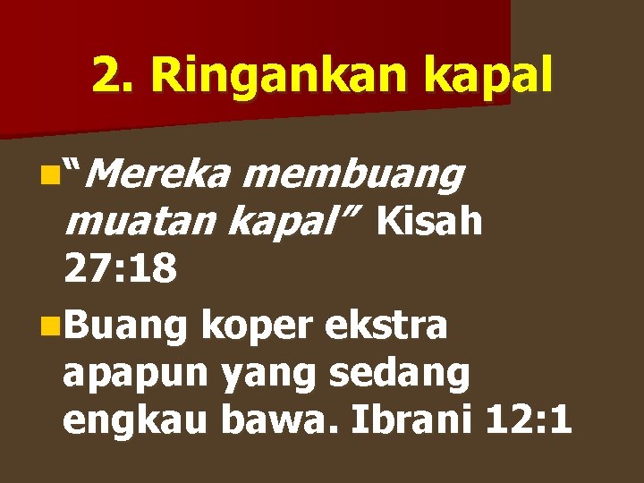 2. Ringankan kapal n“Mereka membuang muatan kapal” Kisah 27: 18 n. Buang koper ekstra