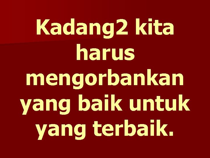 Kadang 2 kita harus mengorbankan yang baik untuk yang terbaik. 