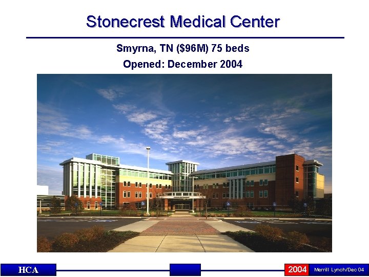 HCA Stonecrest Medical Center Smyrna, TN ($96 M) 75 beds Opened: December 2004 HCA